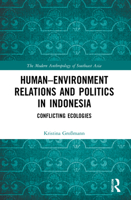 Human-Environment Relations and Politics in Indonesia: Conflicting Ecologies 1032009403 Book Cover