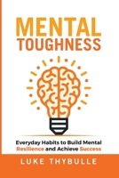 Mental Toughness: Everyday Habits to Build Mental Resilience and Achieve Success B0C76TSM7H Book Cover