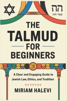 The Talmud for Beginners: A Clear and Engaging Guide to Jewish Law, Ethics, and Tradition B0F5BKQ5V5 Book Cover