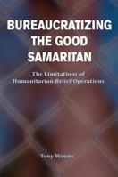 Bureaucratizing The Good Samaritan: The Limitations Of Humanitarian Relief Operations 0813367905 Book Cover