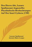 Des Herrn Abt, Lazaro Spallanzani Angestellte Physikalische Beobachtungen Auf Der Insel Cythera (1789) 1166926400 Book Cover