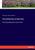 Life and Remains of John Clare: The Northamptonshire Peasant Poet 1981160485 Book Cover