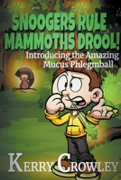 Snoogers Rule, Mammoths Drool! Introducing the Amazing Mucus Phlegmball 1393415954 Book Cover