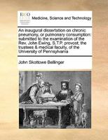 An inaugural dissertation on chronic pneumony, or pulmonary consumption: submitted to the examination of the Rev. John Ewing, S.T.P. provost; the ... faculty, of the University of Pennsylvania 1171436858 Book Cover