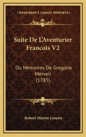 Suite De L’Aventurier Francois V2: Ou Memoires De Gregoire Merveil (1785) 1104906228 Book Cover