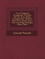 Tres Propagines Evangelicae Veritalis: Das Ist: Drey Reben Evangelischer Warheit Oder Drey-J Hrige Sonn- Und Feyertags-Predigen ... Reben Oder ... 1249958873 Book Cover