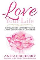Love Your Life: Inspiration To Motivate You For Living A Life Without Limitations 1988867150 Book Cover