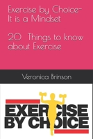 Exercise by Choice-It is a Mindset.: 20 Things to Know About Exercise B087SGC728 Book Cover