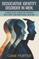 Dissociative Identity Disorder in Men: A Practical Guide for Trauma Recovery and Emotional Healing B0G3KYTG1N Book Cover