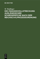 Die Zwangsvollstreckung ausländischer Schiedsprüche nach der Reichscivilprozeßordnung 3112688139 Book Cover