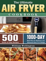The Ultimate Air Fryer Cookbook: 500 Quick & Easy Recipes with 1000-Day Meal Plan for Beginners and Advanced Users on A Budget 1801243603 Book Cover