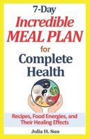 7-Day Incredible Meal Plan for Complete Health: Recipes, Food Energies, and Their Healing Effects 0999623281 Book Cover