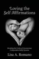 Loving The Self Affirmations: Breaking The Cycles of Codependent Unconscious Belief Systems 1479349992 Book Cover