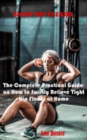 TIGHT HIP FLEXOR: The Complete Practical Guide on How to Swiftly Relieve Tight Hip Flexor at Home null Book Cover