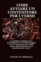 COME AVVIARE UN CONTENITORE PER I VERMI: La guida completa per principianti al compostaggio con i vermi per un suolo sano, piante felici e un pianeta più verde (Italian Edition) B0F7SHHS1S Book Cover
