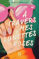 A TRAVERS MES LUNETTES ROSES 289860139X Book Cover