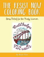 The Resist Now Coloring Book: Stress Relief for the Nasty Woman 1981197117 Book Cover