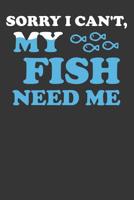 Sorry I Can't My Fish Need Me: Aquarium Log Book 120 Pages (6" x 9") 1077694229 Book Cover