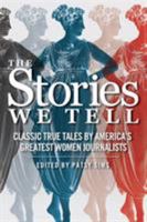 The Stories We Tell: Classic True Tales by America's Greatest Women Journalists 0998079316 Book Cover