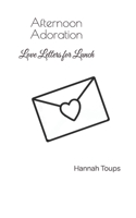 Afternoon Adoration: Love Letters for Lunch B0FBS532BF Book Cover