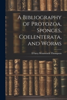 A Bibliography of Protozoa, Sponges, Coelenterata, and Worms 1021999989 Book Cover