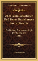 Uber Faulnissbacterien Und Deren Beziehungen Zur Septicamie: Ein Beitrag Zur Morphologie Der Speltpilze (1885) 1246828839 Book Cover