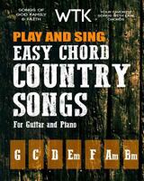 Play and Sing Easy Chord Country Songs for Guitar and Piano: Songs of God, Family, and Faith 1981224726 Book Cover