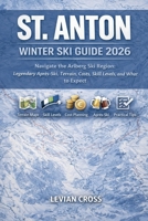 St. Anton Winter Ski Guide 2026: Navigate the Arlberg Ski Region: Legendary Après-Ski, Terrain, Costs, Skill Levels, and What to Expect (Smart Skiers Series) B0GL349ZQJ Book Cover