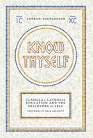 Know Thyself: Catholic Classical Education and the Discovery of Self 1685789870 Book Cover