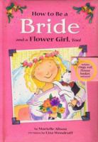 How to Be a Bride, and a Flower Girl, Too! [With Puffy Heart Stickers and Veil, Bow Tie, Flower Basket, and Paper Petals and Two Plastic Rings 0689823541 Book Cover