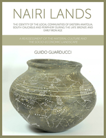 Nairi Lands: The Identity of the Local Communities of Eastern Anatolia, South Caucasus and Periphery During the Late Bronze and Early Iron Age. a Reassessment of the Material Culture and the Socio-Eco 1789252784 Book Cover