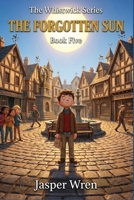 THE FORGOTTEN SUN: A fully illustrated chapter book adventure for readers aged 6 to 10 — where the warmth disappears and the one who notices first is ... paying attention (The Whistwick Series) B0H62P9M18 Book Cover