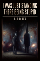 I Was Just Standing There Being Stupid 1665770678 Book Cover