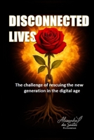 Disconnected Lives: The challenge of rescuing the new generation in the midst of the digital age B0FM87ML3Y Book Cover