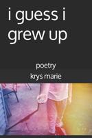 i guess i grew up: poetry 1072698803 Book Cover