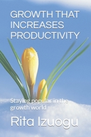 GROWTH THAT INCREASES PRODUCTIVITY: Staying popular in the growth world B0B8XPRK3F Book Cover