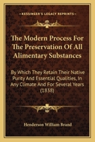 The Modern Process For The Preservation Of All Alimentary Substances: By Which They Retain Their Native Purity And Essential Qualities, In Any Climate And For Several Years 1437169600 Book Cover