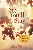 Say You'll Stay: For Lovers of Poetry 1469746840 Book Cover