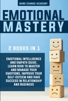 Emotional Mastery: 2 Books In 1: Emotional Intelligence And Empath Guide. Learn How To Master And Manage Your Emotions, Improve Your Self-Esteem And Have Success In Relationship And Business. 1914016815 Book Cover