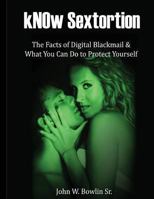Know Sextortion: The Facts of Digital Blackmail and What You Can Do to Protect Yourself 1493603817 Book Cover