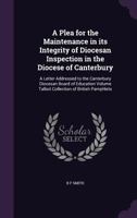 A Plea for the Maintenance in its Integrity of Diocesan Inspection in the Diocese of Canterbury: A Letter Addressed to the Canterbury Diocesan Board of Education Volume Talbot Collection of British Pa 135935624X Book Cover