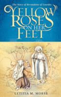 Yellow Roses on Her Feet: The Story of Bernadette of Lourdes 0981507506 Book Cover