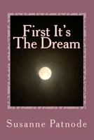 First It's the Dream 1523975296 Book Cover