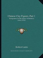 Chinese Clay Figures, Part 1: Prolegomena On The History Of Defensive Armor 1436804329 Book Cover