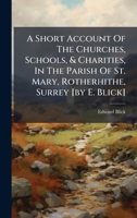A Short Account Of The Churches, Schools, & Charities, In The Parish Of St. Mary, Rotherhithe, Surrey [by E. Blick] 1024703029 Book Cover