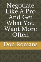 Negotiate Like A Pro And Get What You Want More Often B08LQZWV5Z Book Cover