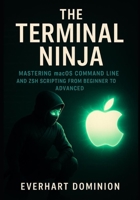 The Terminal Ninja: Mastering macOS Command Line and Zsh Scripting from Beginner to Advanced B0FW5SQ6J4 Book Cover