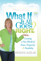 What If It All Goes Right: Creating a New World of Peace, Prosperity and Possibility 1600377521 Book Cover