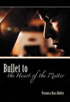 Bullet to the Heart of the Matter 1462083285 Book Cover