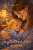 My Love Will Follow You Anywhere B0GQPPPTN7 Book Cover